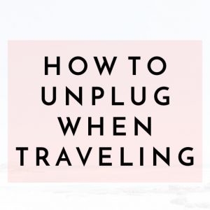 How to Unplug When Traveling Travel Advice